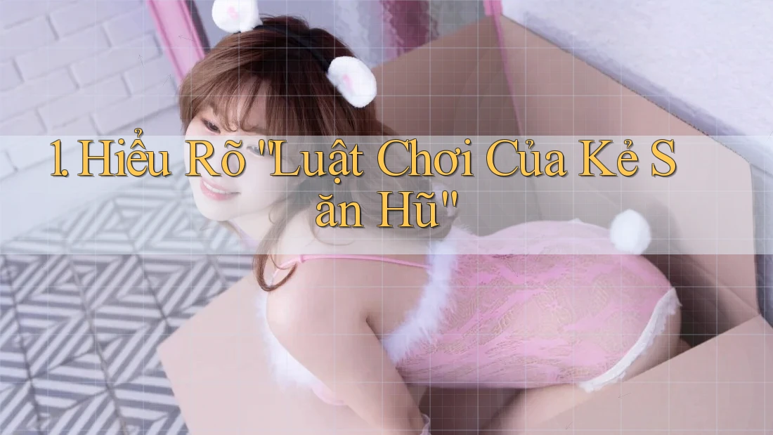 1. Hiểu Rõ “Luật Chơi Của Kẻ Săn Hũ”