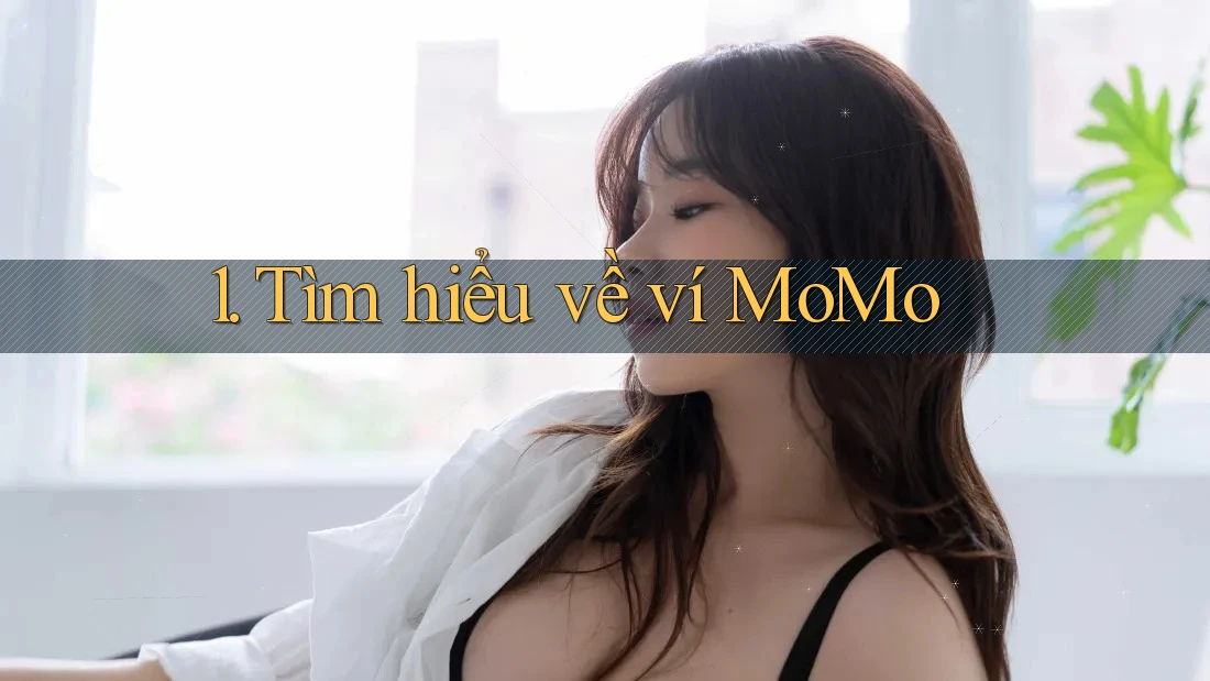 1. Tìm hiểu về ví MoMo 1. Tìm hiểu về ví MoMo
