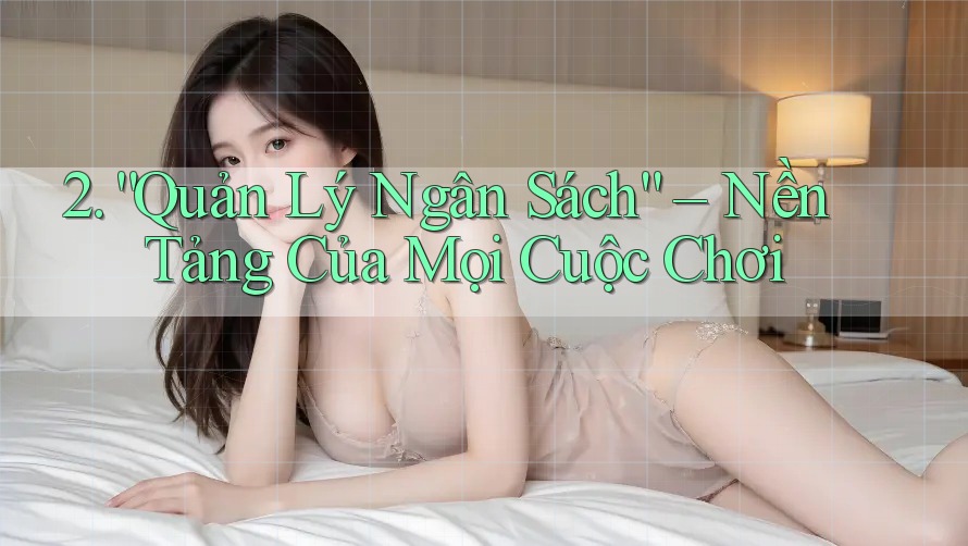2. “Quản Lý Ngân Sách” – Nền Tảng Của Mọi Cuộc Chơi