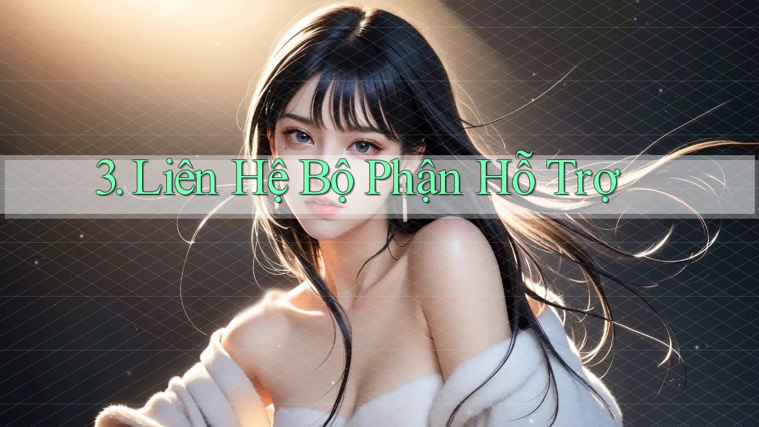 3. Liên Hệ Bộ Phận Hỗ Trợ