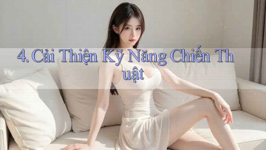 4. Cải Thiện Kỹ Năng Chiến Thuật 4. Cải Thiện Kỹ Năng Chiến Thuật