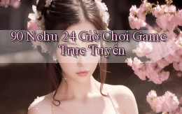 90 nohu 24 giờ chơi game trực tuyến