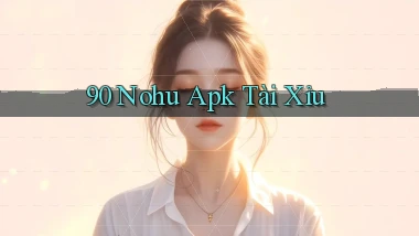 90 nohu apk tài xỉu