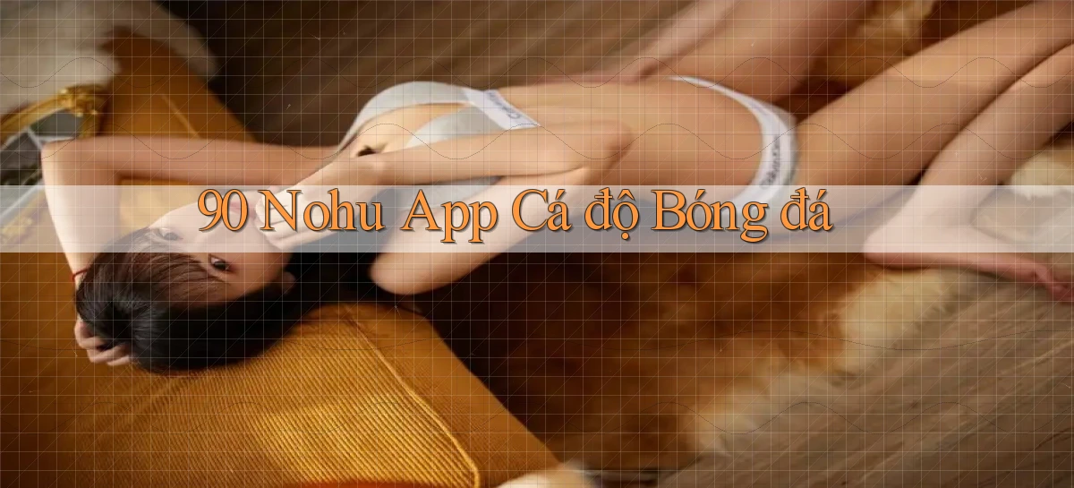 90 nohu app cá độ bóng đá