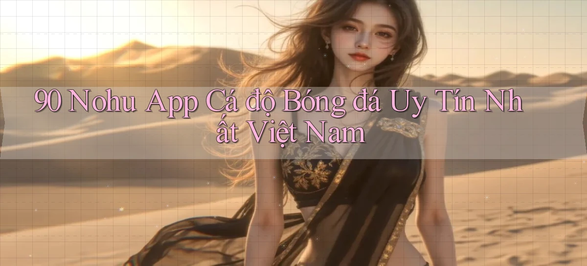 90 nohu app cá độ bóng đá uy tín nhất việt nam