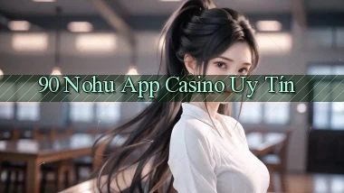 90 nohu app casino uy tín