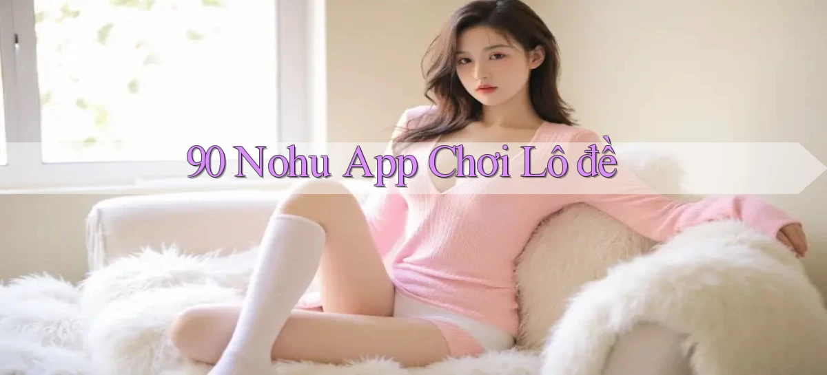 90 nohu app chơi lô đề
