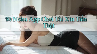 90 nohu app chơi tài xỉu tiền thật