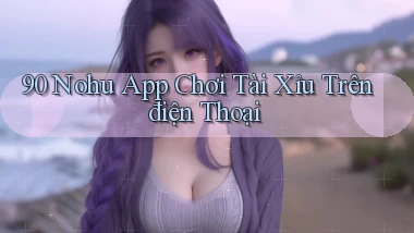 90 nohu app chơi tài xỉu trên điện thoại