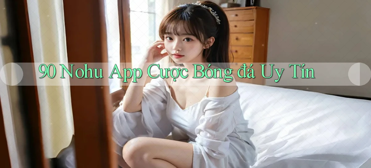 90 nohu app cược bóng đá uy tín