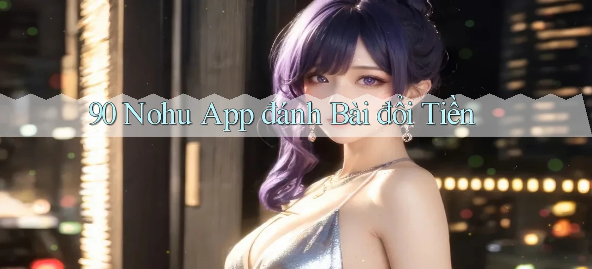 90 nohu app đánh bài đổi tiền
