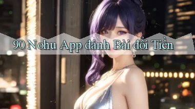 90 nohu app đánh bài đổi tiền