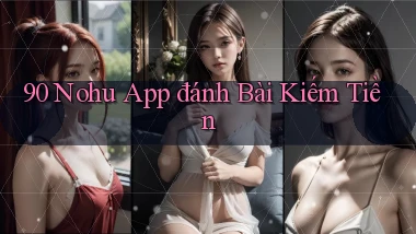 90 nohu app đánh bài kiếm tiền
