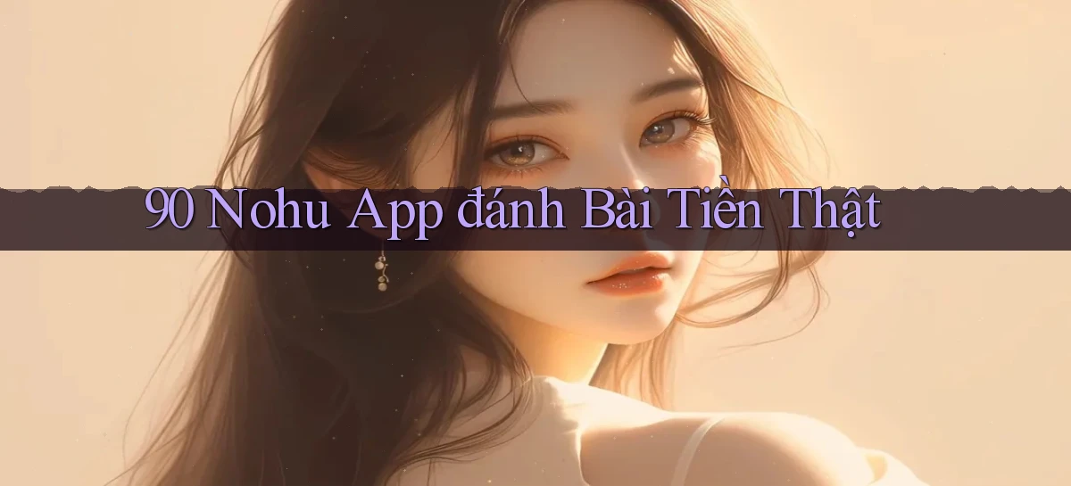 90 nohu app đánh bài tiền thật