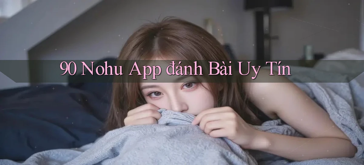 90 nohu app đánh bài uy tín