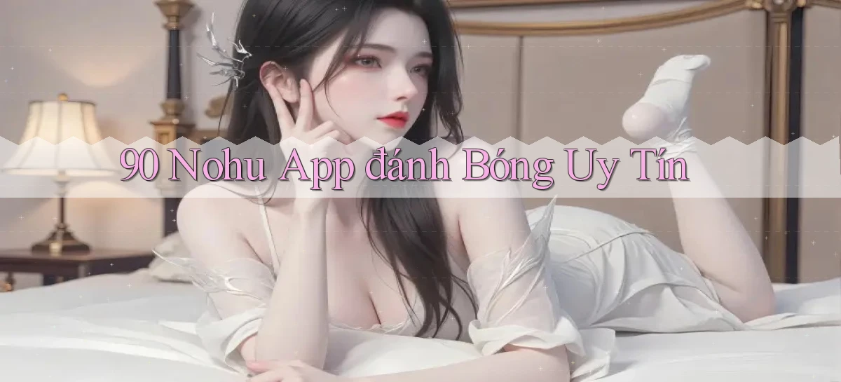 90 nohu app đánh bóng uy tín