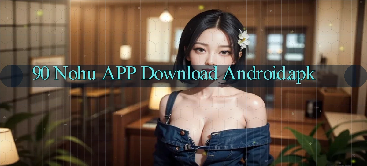 90 nohu APP download Android.apk