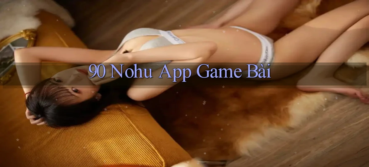 90 nohu app game bài