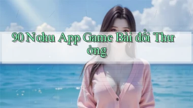 90 nohu app game bài đổi thưởng