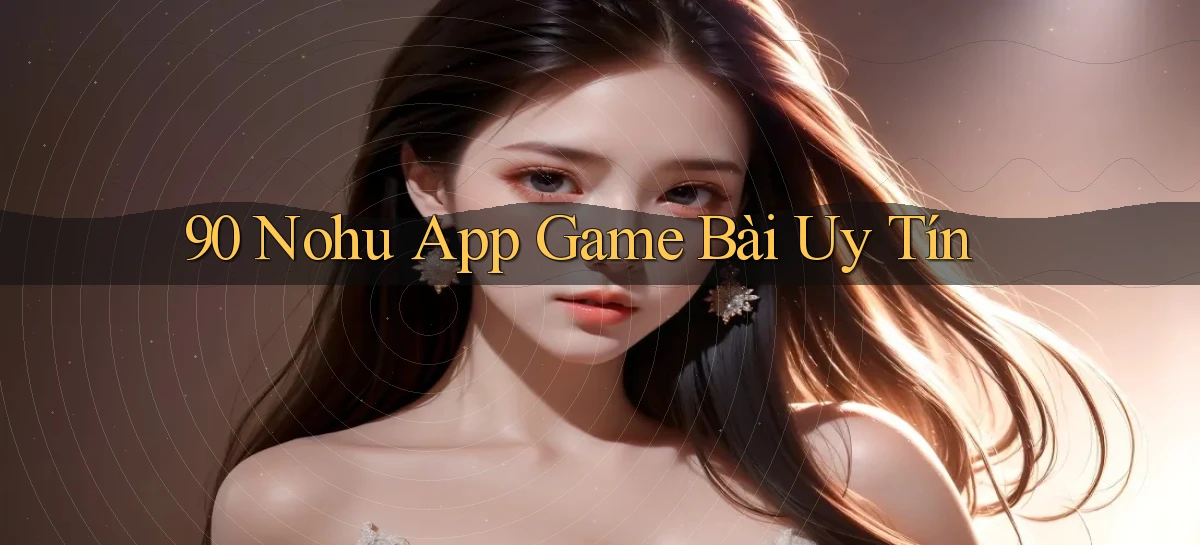 90 nohu app game bài uy tín