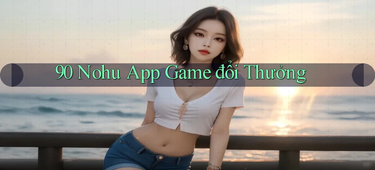 90 nohu app game đổi thưởng