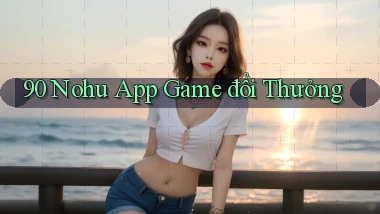 90 nohu app game đổi thưởng