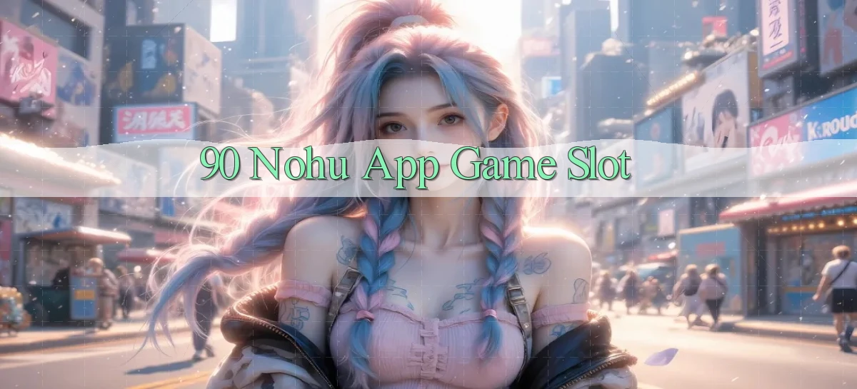 90 nohu app game slot