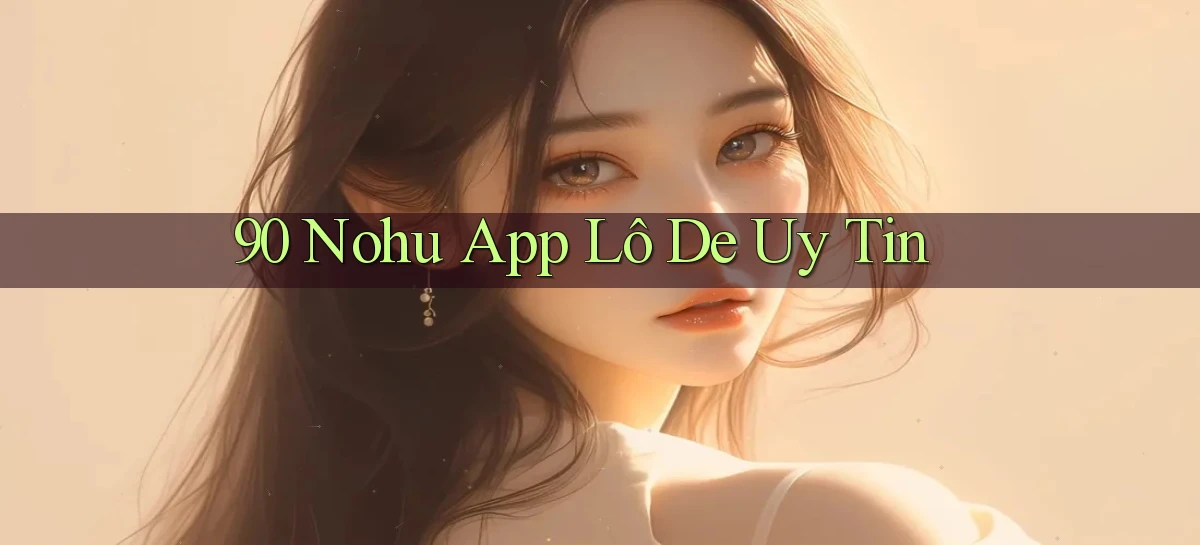 90 nohu app lô đề uy tín