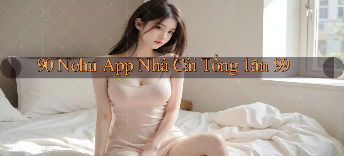 90 nohu app nhà cái tổng 1 ăn 99