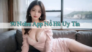 90 nohu app nổ hủ uy tín