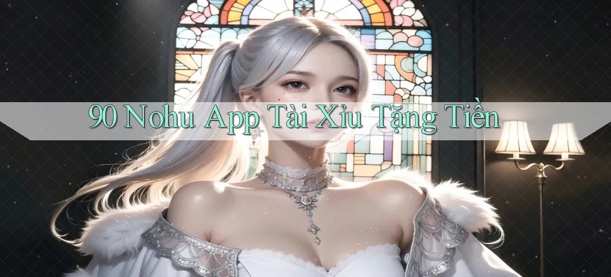 90 nohu app tài xỉu tặng tiền