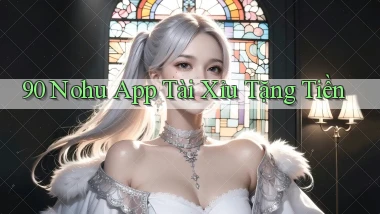 90 nohu app tài xỉu tặng tiền