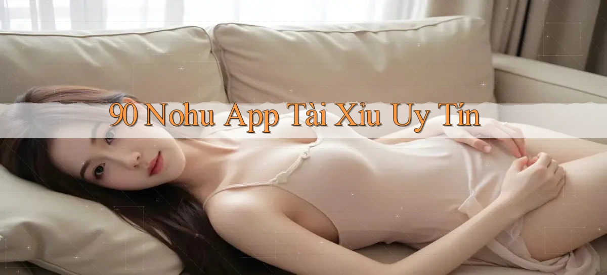 90 nohu app tài xỉu uy tín