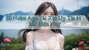 90 nohu app tài xỉu uy tín nhất hiện nay
