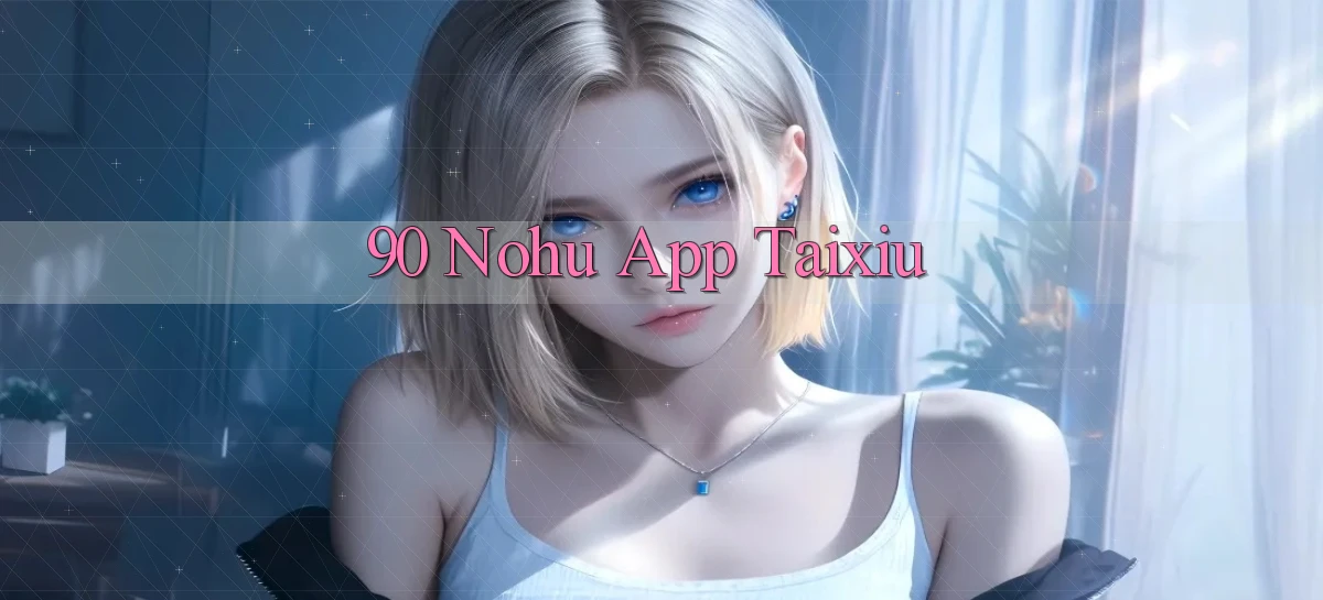 90 nohu app taixiu