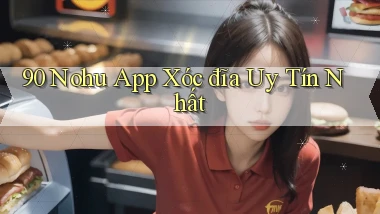 90 nohu app xóc đĩa uy tín nhất