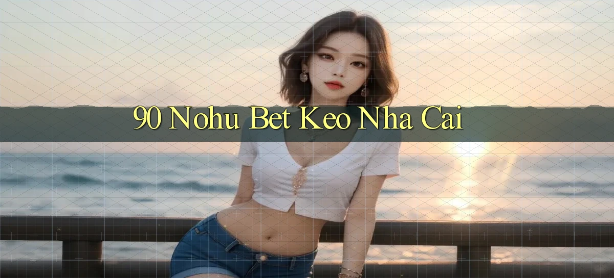 90 nohu bet keo nha cai