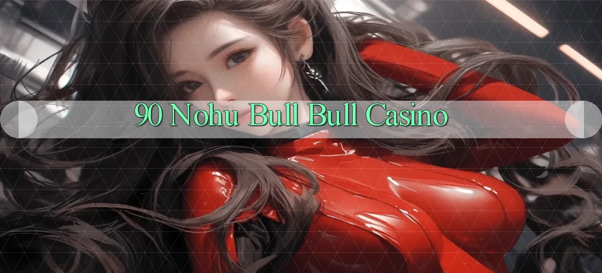 90 nohu bull bull casino