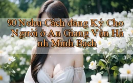 90 nohu cách đăng ký cho người ở An Giang vận hành minh bạch