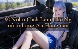 90 nohu cách làm cho người ở Long An hàng đầu