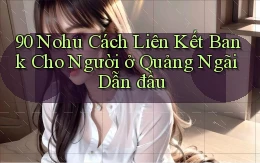 90 nohu cách liên kết bank cho người ở Quảng Ngãi dẫn đầu
