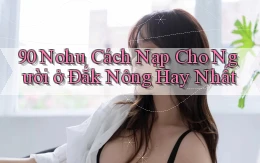 90 nohu cách nạp cho người ở Đắk Nông hay nhất