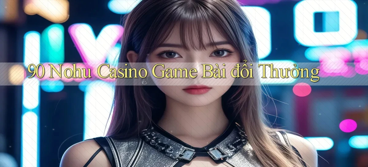 90 nohu casino game bài đổi thưởng