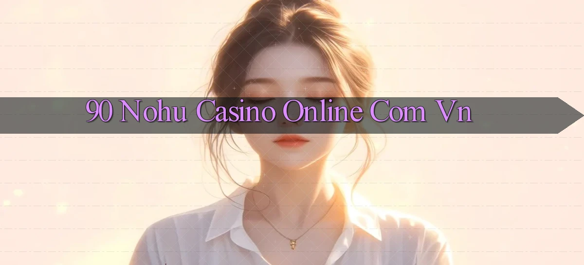 90 nohu   Website Game Online Có Lối Vào 24h