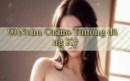 90 nohu casino thưởng đăng ký