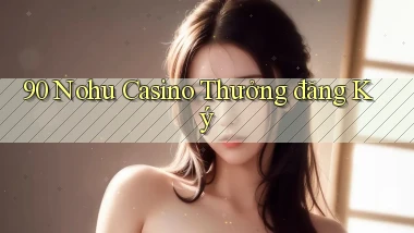 90 nohu casino thưởng đăng ký