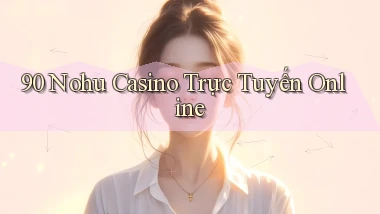 90 nohu casino trực tuyến online