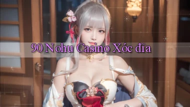 90 nohu casino xóc đĩa
