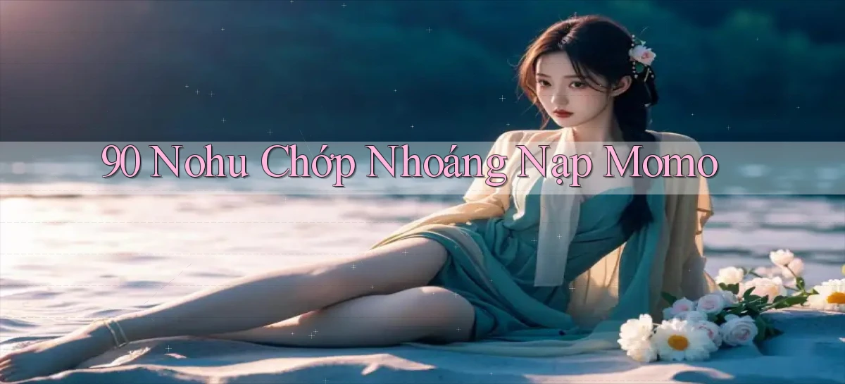 90 nohu chớp nhoáng nạp momo