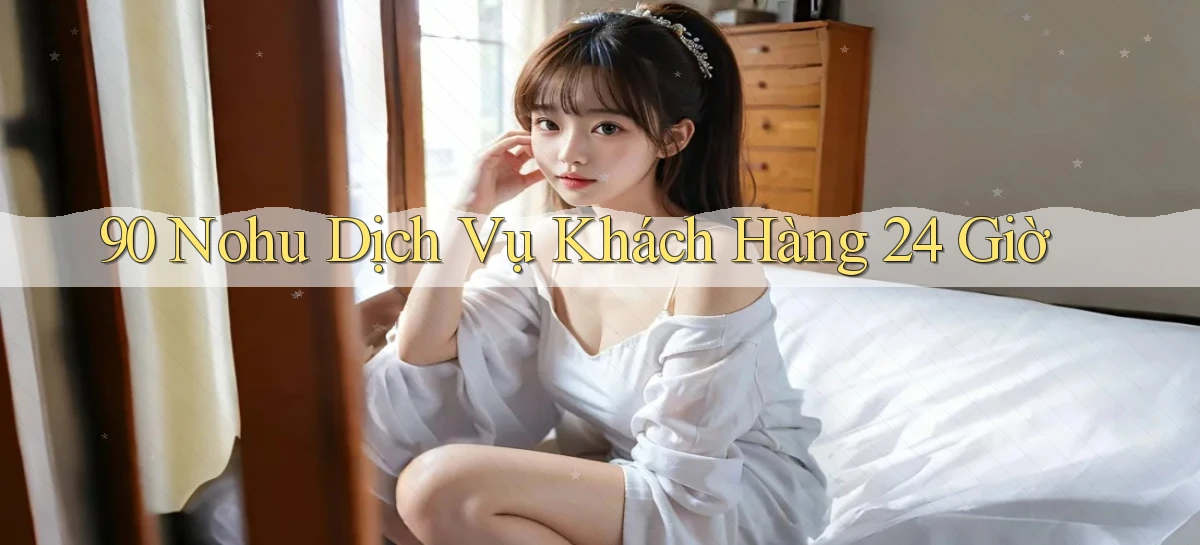 90 nohu Dịch vụ khách hàng 24 giờ